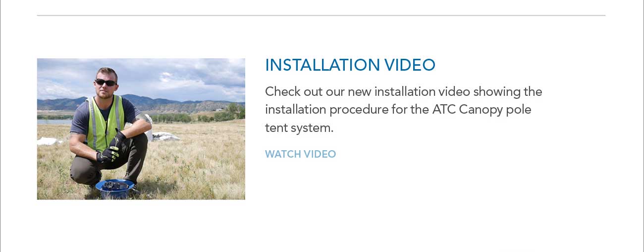 INSTALLATION VIDEO - Check out our new installation video showing the
							installation procedure for the ATC Canopy pole tent system. - WATCH VIDEO