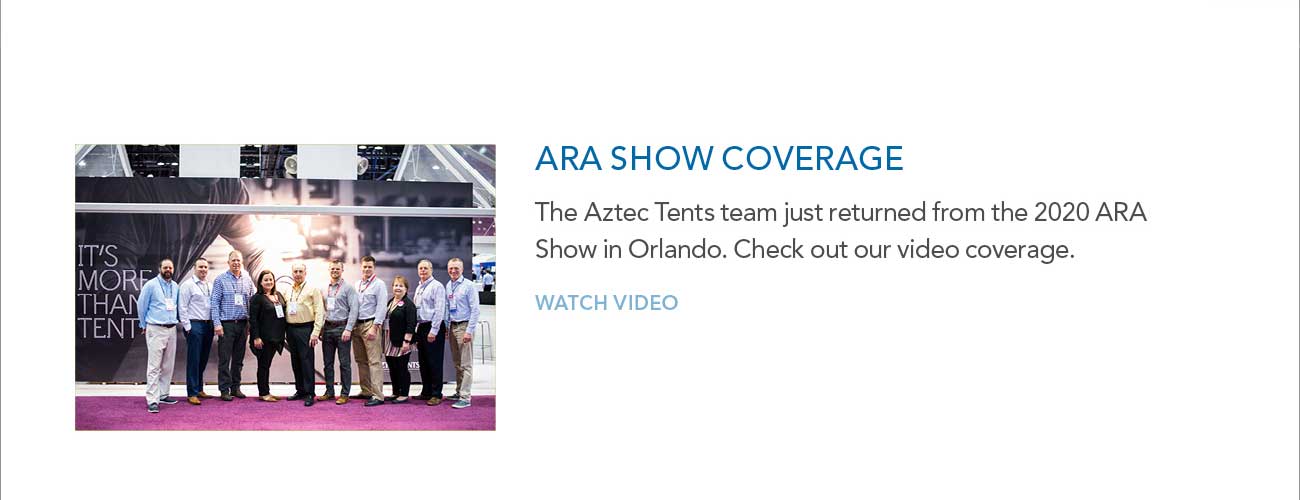 ARA SHOW COVERAGE
     						- The Aztec Tents team just returned from the 2020 ARA Show in Orlando. Check out our video coverage. - WATCH VIDEO